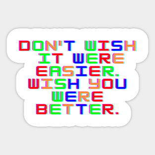 Don't Wish It Were Easier Wish You Were Better Sticker